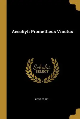 Eschyle Prométhée Vinctus - Aeschyli Prometheus Vinctus