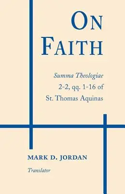 Sur la foi : Somme théologique 2-2, qq. 1-16 de Saint Thomas d'Aquin - On Faith: Summa Theologiae 2-2, qq. 1-16 of St. Thomas Aquinas