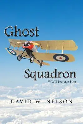 L'escadron fantôme : L'adolescent pilote de la Seconde Guerre mondiale - Ghost Squadron: Wwii Teenage Pilot