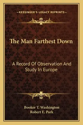 The Man Farthest Down : A Record of Observation and Study in Europe (L'homme le plus loin en bas : un compte-rendu d'observation et d'étude en Europe) - The Man Farthest Down: A Record Of Observation And Study In Europe