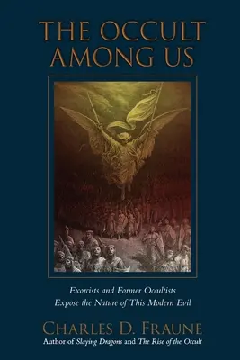 L'occulte parmi nous : Exorcistes et anciens occultistes exposent la nature de ce mal moderne - The Occult Among Us: Exorcists and Former Occultists Expose the Nature of This Modern Evil