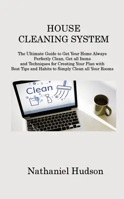 Le système de nettoyage de la maison : Le guide ultime pour obtenir une maison toujours parfaitement propre, obtenez tous les éléments et les techniques pour créer votre plan avec B - House Cleaning System: The Ultimate Guide to Get Your Home Always Perfectly Clean, Get all Items and Techniques for Creating Your Plan with B