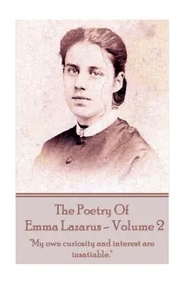 La poésie d'Emma Lazarus - Volume 2 : Ma curiosité et mon intérêt sont insatiables« ». - The Poetry of Emma Lazarus - Volume 2: My own curiosity and interest are insatiable.