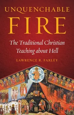 Le feu inextinguible : l'enseignement chrétien traditionnel sur l'enfer - Unquenchable Fire: The Traditional Christian Teaching about Hell