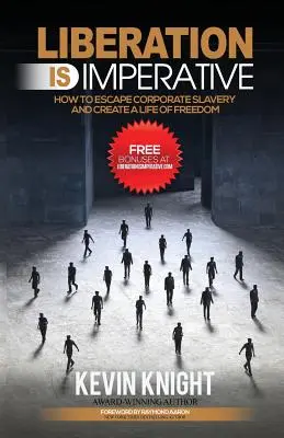 La libération est impérative : Comment échapper à l'esclavage en entreprise et créer une vie de liberté - Liberation Is Imperative: How to Escape Corporate Slavery and Create a Life of Freedom