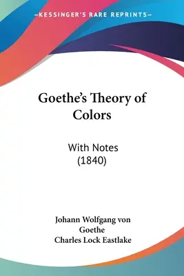 La théorie des couleurs de Goethe : Avec des notes (1840) - Goethe's Theory of Colors: With Notes (1840)