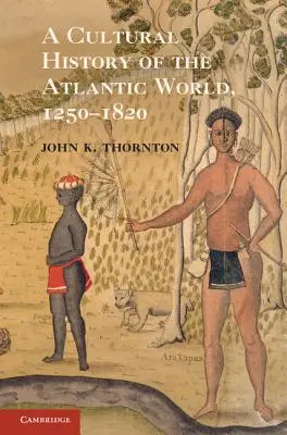 Histoire culturelle du monde atlantique, 1250-1820 - A Cultural History of the Atlantic World, 1250 1820