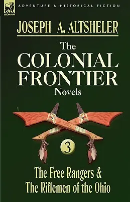 Les romans de la frontière coloniale : 3 - Les Free Rangers et les fusiliers de l'Ohio - The Colonial Frontier Novels: 3-The Free Rangers & the Riflemen of the Ohio