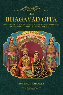 La Bhagavad Gita : Le message du maître compilé et adapté à partir de nombreuses traductions anciennes et nouvelles du texte sanscrit original. - The Bhagavad Gita: The Message of the Master compiled and adapted from numerous old and new translations of the Original Sanscrit Text