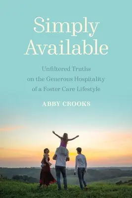 Simplement disponible : Vérités non filtrées sur l'hospitalité généreuse d'un mode de vie en famille d'accueil - Simply Available: Unfiltered Truths on the Generous Hospitality of a Foster Care Lifestyle