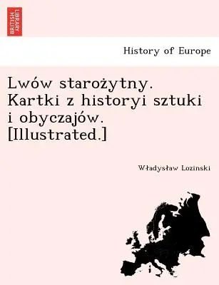 Lwo W Staroz Ytny. Kartki Z Historyi Sztuki I Obyczajo W. [Illustré]. - Lwo W Staroz Ytny. Kartki Z Historyi Sztuki I Obyczajo W. [Illustrated.]