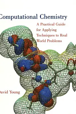 Chimie computationnelle : Un guide pratique pour l'application des techniques aux problèmes du monde réel - Computational Chemistry: A Practical Guide for Applying Techniques to Real World Problems