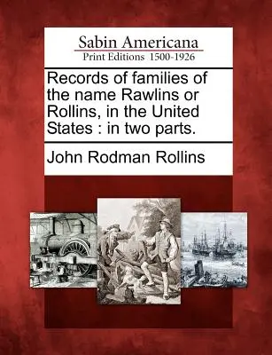 Les registres des familles du nom de Rawlins ou Rollins, aux États-Unis : En deux parties. - Records of Families of the Name Rawlins or Rollins, in the United States: In Two Parts.