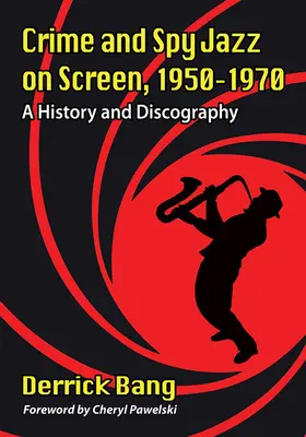Le jazz criminel et espion à l'écran, 1950-1970 : Histoire et discographie - Crime and Spy Jazz on Screen, 1950-1970: A History and Discography