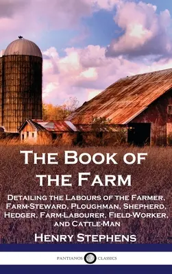 Le livre de la ferme : Le livre de la ferme : détaillant les travaux du fermier, du gardien de ferme, du laboureur, du berger, du bûcheron, de l'ouvrier agricole, du travailleur des champs et du chat. - The Book of the Farm: Detailing the Labours of the Farmer, Farm-Steward, Ploughman, Shepherd, Hedger, Farm-Labourer, Field-Worker, and Cattl