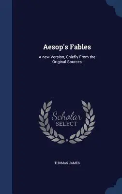 Les Fables d'Esope : Une nouvelle version, principalement d'après les sources originales - Aesop's Fables: A new Version, Chiefly From the Original Sources