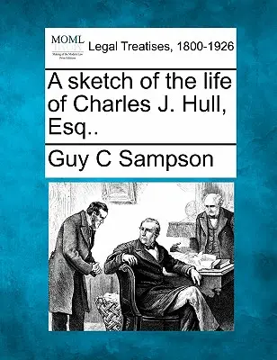 Une esquisse de la vie de Charles J. Hull, Esq. - A Sketch of the Life of Charles J. Hull, Esq..