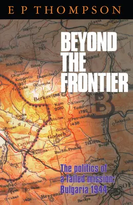 Au-delà de la frontière : La politique d'une mission ratée : Bulgarie 1944 - Beyond the Frontier: The Politics of a Failed Mission: Bulgaria 1944