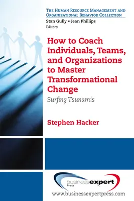 Comment coacher les individus, les équipes et les organisations pour maîtriser le changement transformationnel : Surfer sur les tsunamis - How to Coach Individuals, Teams, and Organizations to Master Transformational Change: Surfing Tsunamis