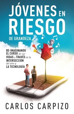 Jovenes en Riesgo de grandeza : Réimaginer le cursus de leur vie grâce à l'intersection de l'art et de la technologie - Jovenes en Riesgo de grandeza: Re-imaginando el curso de sus vidas a travs de la interseccin del arte y la tecnologa