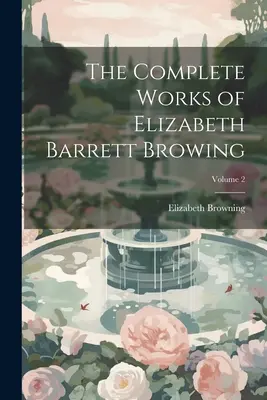 Les œuvres complètes d'Elizabeth Barrett Browning ; Volume 2 - The Complete Works of Elizabeth Barrett Browing; Volume 2