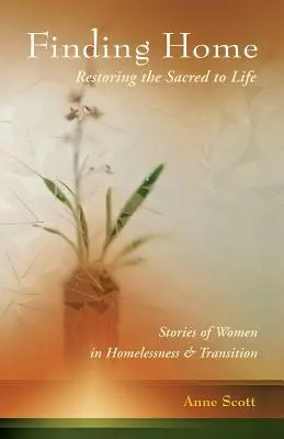 Finding Home : Restoring the Sacred to Life : Histoires de femmes en situation d'itinérance et de transition - Finding Home: Restoring the Sacred to Life: Stories of Women in Homelessness and Transition