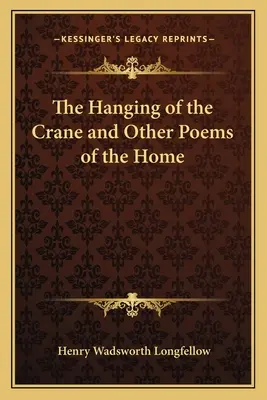 La pendaison de la grue et autres poèmes de la maison - The Hanging of the Crane and Other Poems of the Home