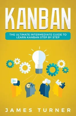 Kanban : L'ultime guide intermédiaire pour apprendre Kanban étape par étape - Kanban: The Ultimate Intermediate Guide to Learn Kanban Step by Step