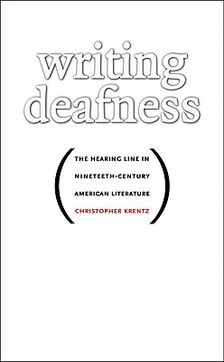 Writing Deafness : La ligne auditive dans la littérature américaine du XIXe siècle - Writing Deafness: The Hearing Line in Nineteenth-Century American Literature