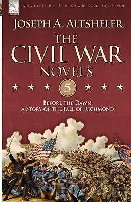 Les romans de la guerre de Sécession : 5 - Avant l'aube : une histoire de la chute de Richmond - The Civil War Novels 5-Before the Dawn: a Story of the Fall of Richmond