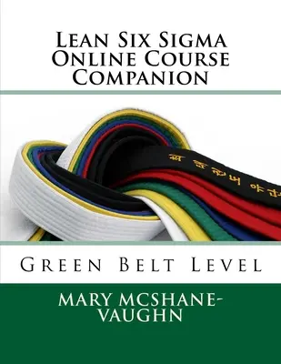 Lean Six Sigma Online Course Companion : Ceinture verte - Lean Six Sigma Online Course Companion: Green Belt Level