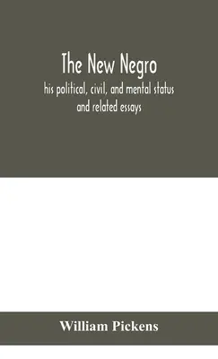 Le nouveau nègre : son statut politique, civil et mental ; et essais connexes - The new Negro: his political, civil, and mental status; and related essays