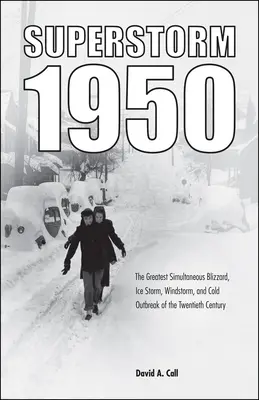 Tempête de 1950 : Le plus grand blizzard, la plus grande tempête de glace, la plus grande tempête de vent et la plus grande vague de froid du vingtième siècle - Superstorm 1950: The Greatest Simultaneous Blizzard, Ice Storm, Windstorm, and Cold Outbreak of the Twentieth Century