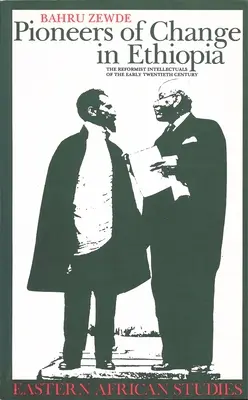 Pionniers du changement en Éthiopie : Les intellectuels réformateurs du début du XXe siècle - Pioneers Of Change In Ethiopia: The Reformist Intellectuals of the Early Twentieth Century