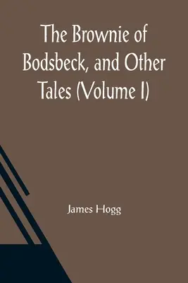 Le Brownie de Bodsbeck et autres contes (Volume I) - The Brownie of Bodsbeck, and Other Tales (Volume I)