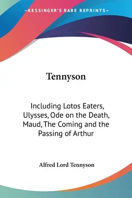 Tennyson : Y compris Les mangeurs de lotos, Ulysse, Ode sur la mort, Maud, L'arrivée et le départ d'Arthur - Tennyson: Including Lotos Eaters, Ulysses, Ode on the Death, Maud, The Coming and the Passing of Arthur