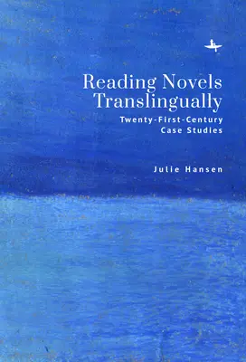 Lire des romans de manière translinguistique : Études de cas du XXIe siècle - Reading Novels Translingually: Twenty-First-Century Case Studies