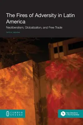 Les feux de l'adversité en Amérique latine : Néolibéralisme, mondialisation et libre-échange - The Fires of Adversity in Latin America: Neoliberalism, Globalization, and Free Trade