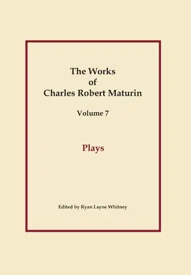 Pièces de théâtre, Œuvres de Charles Robert Maturin, tome 7 - Plays, Works of Charles Robert Maturin, Vol. 7