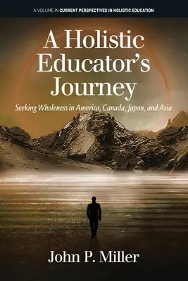 Le voyage d'un éducateur holistique : À la recherche de la plénitude en Amérique, au Canada, au Japon et en Asie - A Holistic Educator's Journey: Seeking Wholeness in America, Canada, Japan and Asia