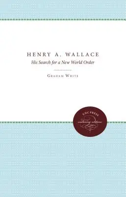 Henry A. Wallace : Sa recherche d'un nouvel ordre mondial - Henry A. Wallace: His Search for a New World Order