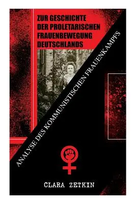 Sur l'histoire du mouvement féministe prolétarien allemand : Analyse du combat des femmes communistes : Classiques de la littérature féministe - Zur Geschichte der proletarischen Frauenbewegung Deutschlands: Analyse des kommunistischen Frauenkampfs: Klassiker der feministischen Literatur