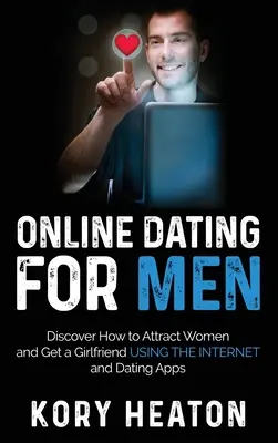 La rencontre en ligne pour les hommes : L'histoire d'un homme qui n'est pas un homme, mais un homme qui n'est pas un homme, et qui n'est pas un homme. - Online Dating for Men: Discover How to Attract Women and Get a Girlfriend Using the Internet and Dating Apps