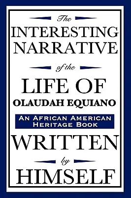 Le récit intéressant de la vie d'Olaudah Equiano : Écrit par lui-même (un livre du patrimoine afro-américain) - The Interesting Narrative of the Life of Olaudah Equiano: Written by Himself (an African American Heritage Book)