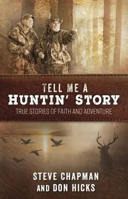 Racontez-moi une histoire de chasse : Histoires vraies de foi et d'aventure - Tell Me a Huntin' Story: True Stories of Faith and Adventure