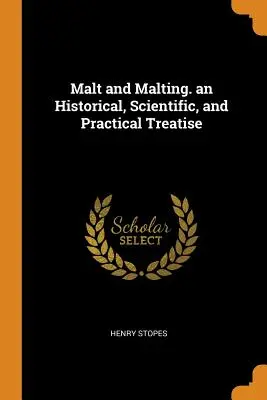 Le malt et la malterie, traité historique, scientifique et pratique - Malt and Malting. an Historical, Scientific, and Practical Treatise
