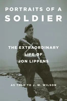 Portraits d'un soldat : La vie extraordinaire de Jon Lippens - Portraits of a Soldier: The Extraordinary Life of Jon Lippens