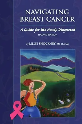 Naviguer dans le cancer du sein : Guide pour les personnes nouvellement diagnostiquées : Guide pour les personnes nouvellement diagnostiquées - Navigating Breast Cancer: Guide for the Newly Diagnosed: Guide for the Newly Diagnosed
