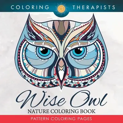 Livre de coloriage pour adultes : Livre de coloriage de la nature : Pages de coloriage à motifs - Wise Owl Nature Coloring Book: Pattern Coloring Pages