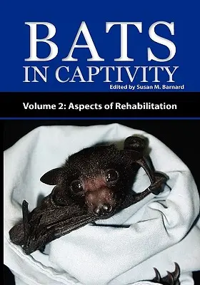 Les chauves-souris en captivité - Volume 2 : Aspects de la réhabilitation - Bats in Captivity - Volume 2: Aspects of Rehabilitation